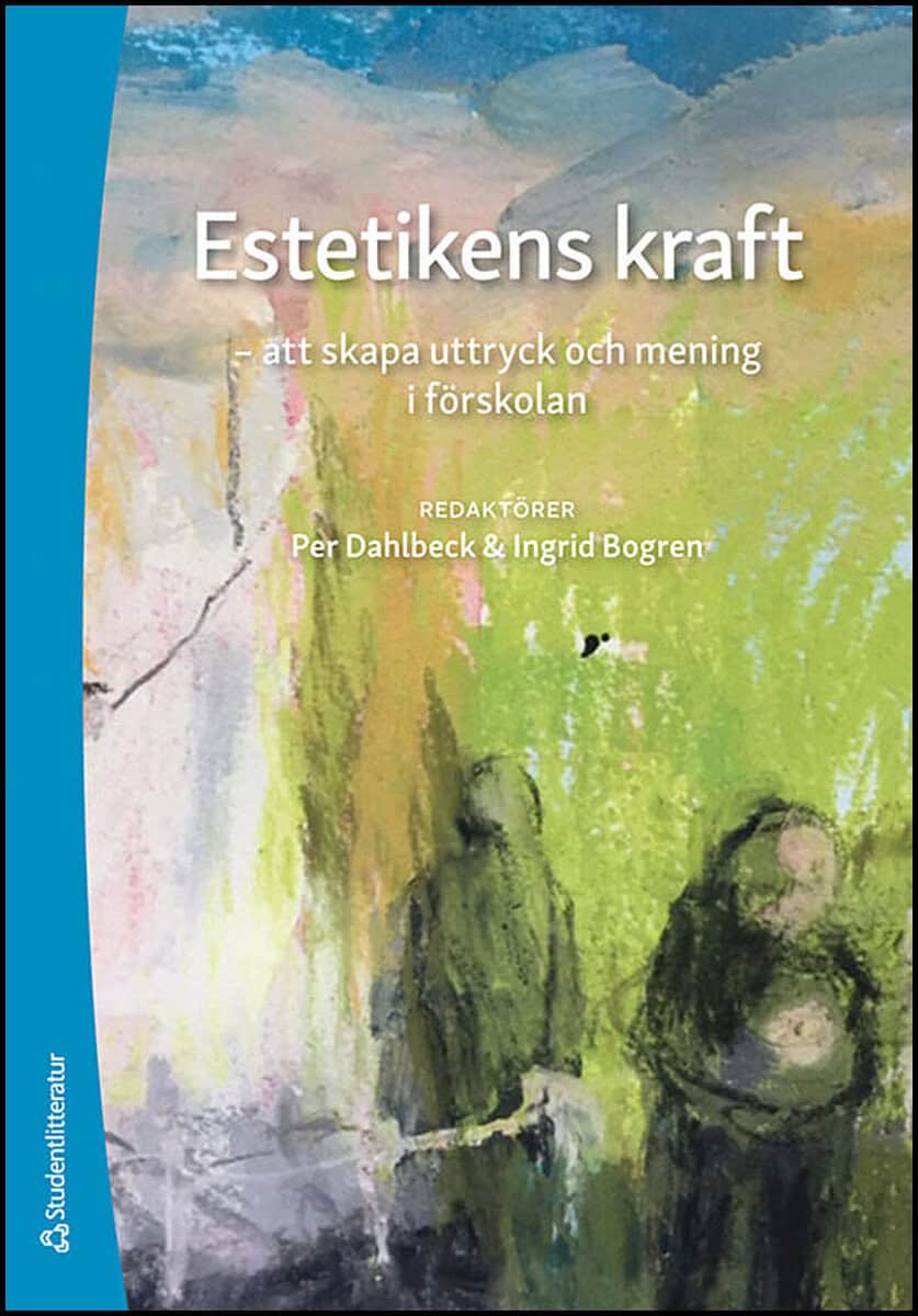 Dahlbeck, Per ; Bogren, Ingrid ; Osten, Suzanne ; Sjöberg, Pontus ; Spendrup, Pål ; Spens, Ellen ; Snygg, Josefin ; Åberg, Axel : Estetikens kraft