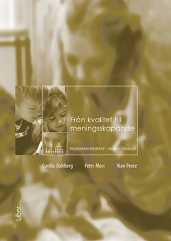 Dahlberg, Gunilla ; Moss, Peter ; Pence, Alan : Från kvalitet till meningsskapande : postmoderna perspektiv – exemplet förskolan