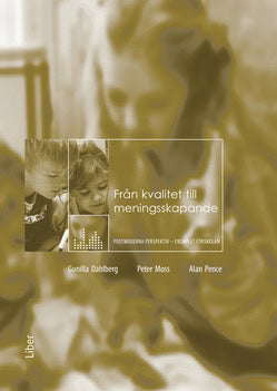 Dahlberg, Gunilla ; Moss, Peter ; Pence, Alan : Från kvalitet till meningsskapande : postmoderna perspektiv – exemplet förskolan