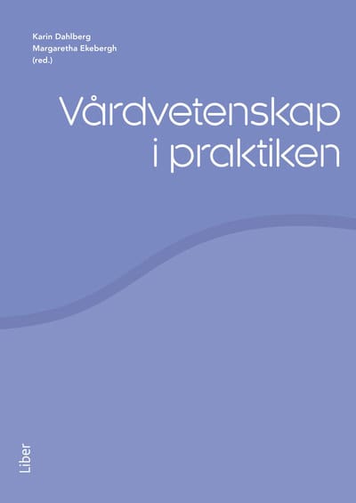 Dahlberg, Karin ; Ekebergh, Margaretha : Vårdvetenskap i praktiken