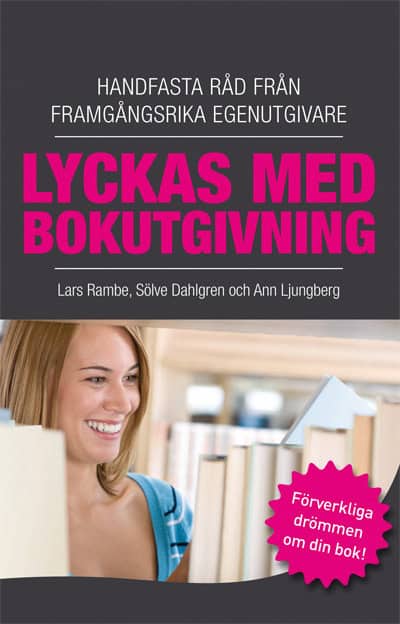 Dahlgren, Sölve ; Rambe, Lars ; Ljungberg, Ann : Lyckas med bokutgivning : handfasta råd från framgångsrika egenutgivare