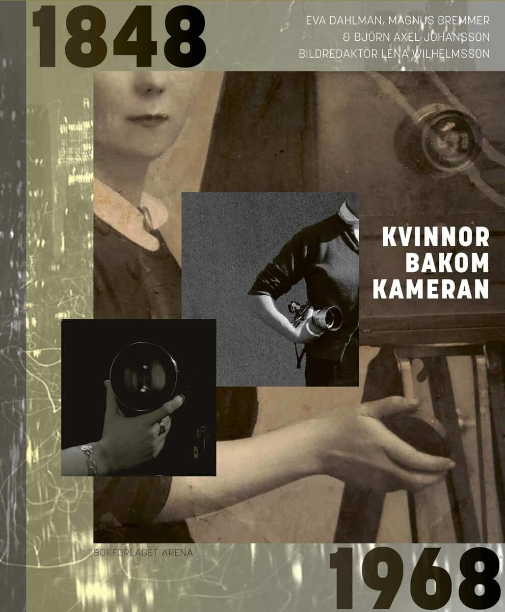 Dahlman, Eva ; Bremmer, Magnus ; Johansson, Björn Axel : Kvinnor bakom kameran 1848-1968