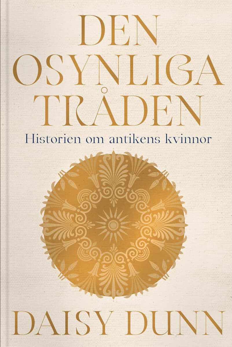 Daisy Dunn : Den osynliga tråden : historien om antikens kvinnor
