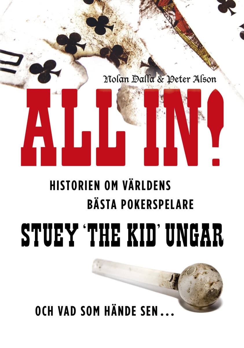 Dalla, Nolan ; Alson, Peter : All in! : historien om världens bästa pokerspelare Stuey 'The Kid' Ungar : och vad som hände sen...
