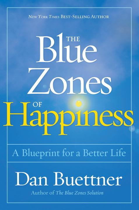 Dan Buettner : Blue zones of happiness - lessons from the worlds happiest people