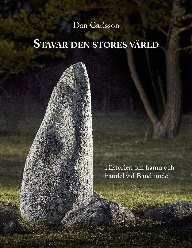 Dan Carlsson : Stavar den stores värld : Historien om hamn och handel vid Bandlundeviken