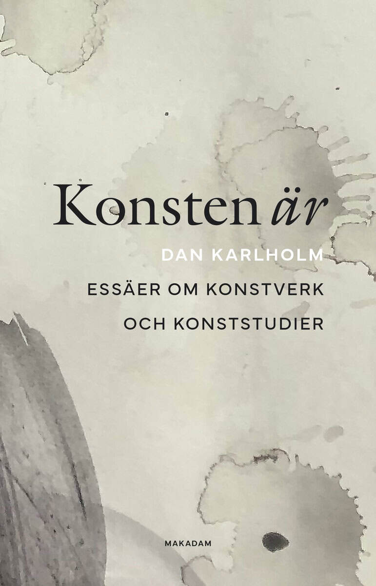 Dan Karlholm : Konsten är : essäer om konstverk och konststudier