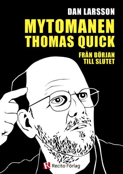 Dan Larsson : Mytomanen Thomas Quick : från början till slutet