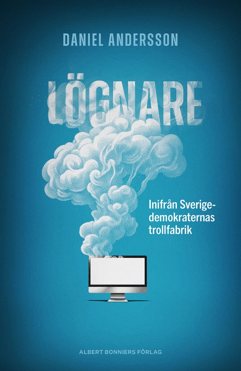 Daniel Andersson : Lögnare : inifrån Sverigedemokraternas trollfabrik