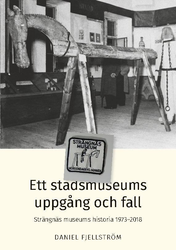 Daniel Fjellström : Ett stadsmuseums uppgång och fall : Strängnäs museums historia 1973-2018