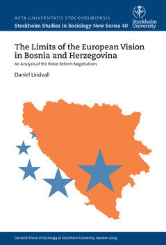 Daniel Lindvall : The limits of the European vision in Bosnia and Herzegovina : An analysis of the police reform negotiations