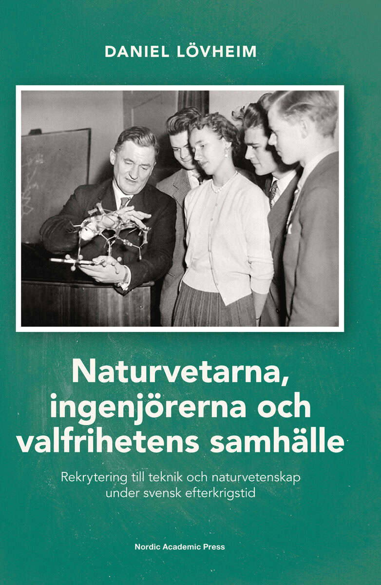 Daniel Lövheim : Naturvetarna, ingenjörerna och valfrihetens samhälle : rekrytering till teknik och naturvetenskap under svensk efterkrigstid