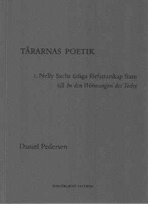 Daniel Pedersen : Tårarnas poetik. !. Nelly Sachs tidiga författarskap fram till In den Wohnungen des Todes (1921-1947)