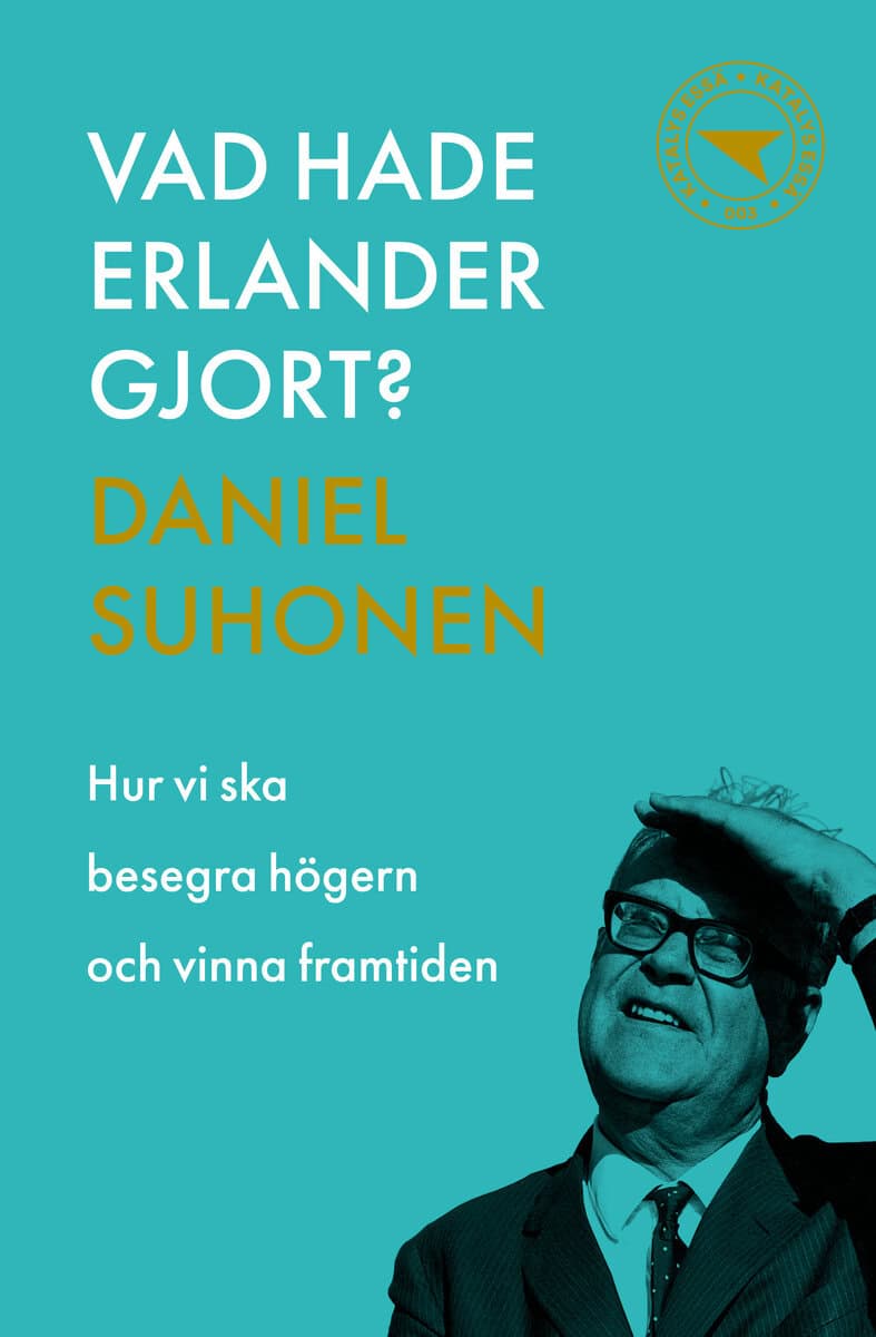 Daniel Suhonen : Vad hade Erlander gjort? : hur vi ska besegra högern och vinna framtiden