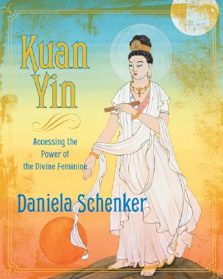 Daniela Schenker : Kuan yin - accessing the power of the divine feminine