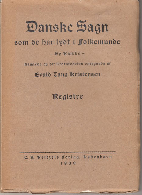 Danske sagn som de har lydt i folkemunde Registre, Ny række Samlede og for største-delen optegnede af Evald Tang Kristensen Utgivet af Johannes Evald Tang Kristensen