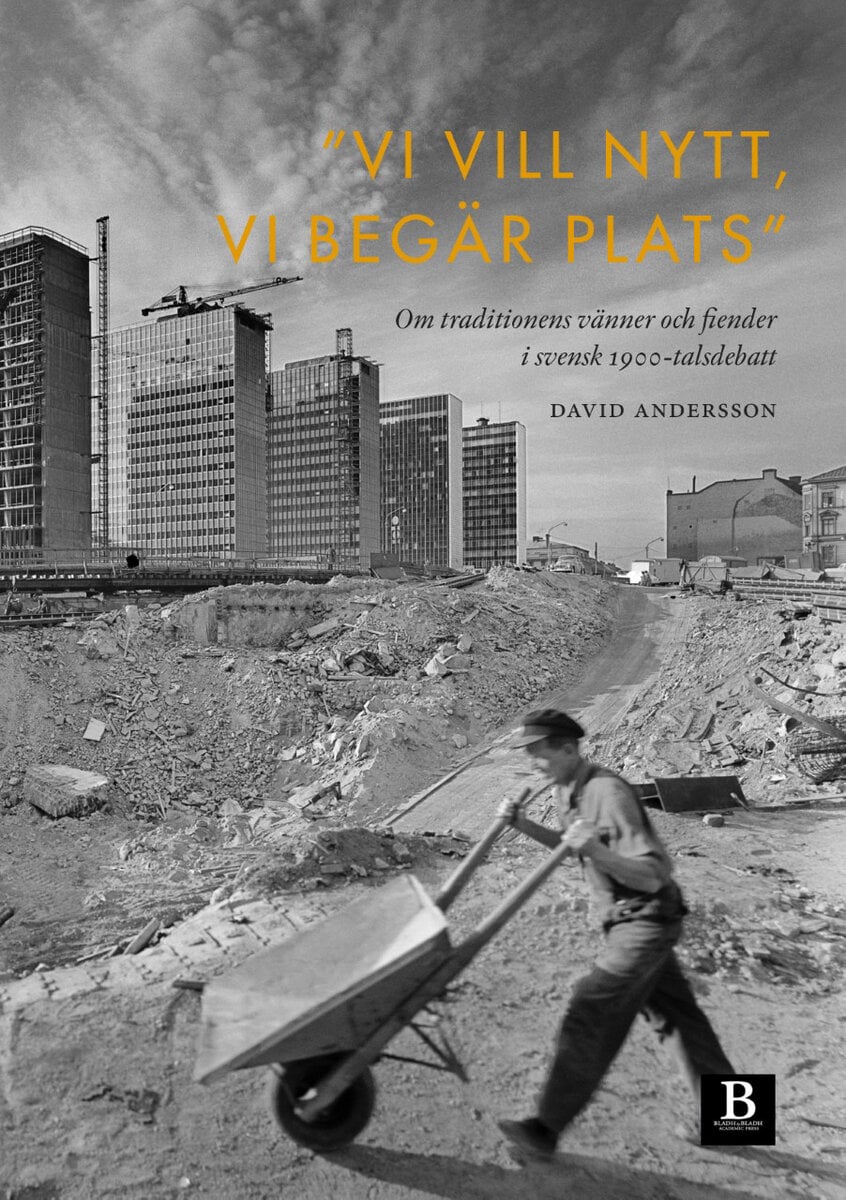 David Andersson : 'Vi vill nytt, vi begär plats' : om traditionens vänner och fiender i svensk 1900-talsdebatt