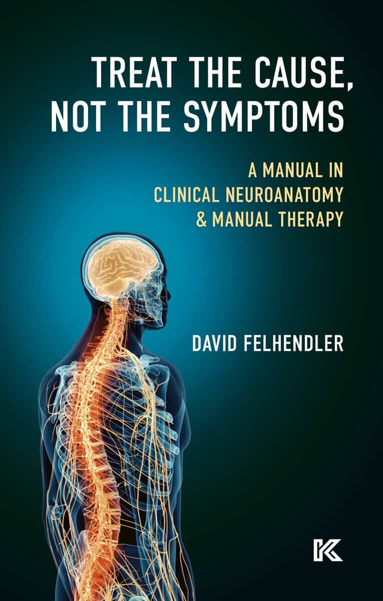 David Felhendler : Treat the cause, not the symptoms : a manual in clinical neuroanatomy & manual therapy