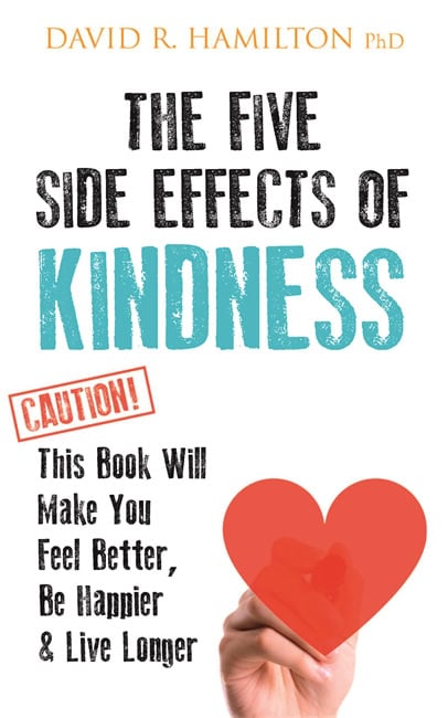 David R. Hamilton PhD : Five side effects of kindness - this book will make you feel better, be hap