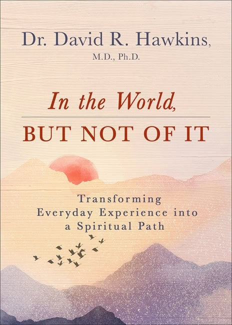 David R. Hawkins : In the World, But Not of It