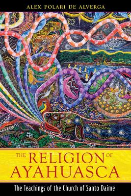 de Alverga Alex Polari : Religion Of Ayahuasca