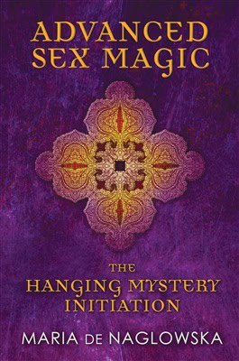 de Naglowska Maria : Advanced Sex Magic: The Hanging Mystery Initiation