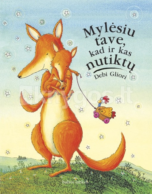 Debi Gliori : Mylėsiu tave, kad ir kas nutiktų
