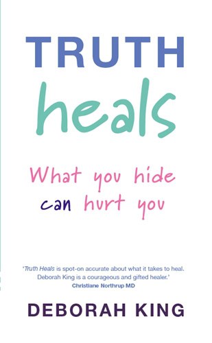 Deborah King : Truth heals - what you hide can hurt you