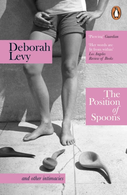 Deborah Levy : The Position of Spoons