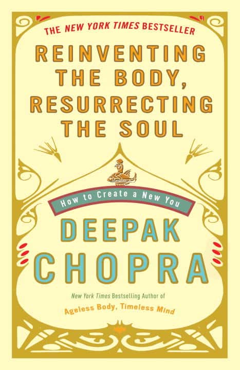 Deepak Chopra : Reinventing the Body, Resurrecting the Soul