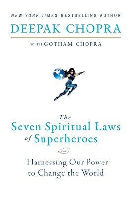 Deepak Chopra : The Seven Spiritual Laws of Superheroes