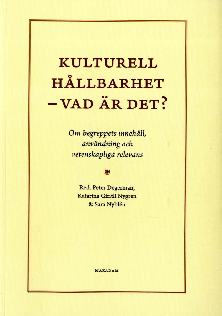 Degerman, Peter ; Giritli Nygren, Katarina ; Nyhlén, Sara : Kulturell hållbarhet - vad är det? : om begreppets innehåll, användning och vetenskapliga relevans