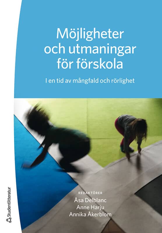 Delblanc, Åsa ; Harju, Anne ; Åkerblom, Annika ; Andersson, Sara ; Avery, Helen ; Bäckström, Åsa ; Gidner, Kristina ; Larsson, Nina ; Nordén, Birgitta ; Ribbing, Emma ; Salimi-Amlashi, Nasrin ; Tallberg Broman, Ingegerd ; Wiknertz, Karin : Möjligheter och utmaningar för förskola