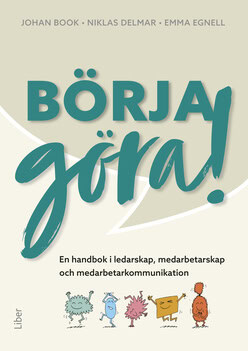 Delmar, Niklas ; Egnell, Emma ; Book, Johan : Börja göra – en handbok i ledarskap, medarbetarskap  och medarbetarkommunikation