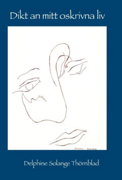 Delphine Solange Thörnblad : Dikt an mitt oskrivna liv