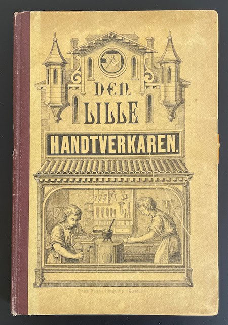 Den lille Handtverkaren - Vägledare i de första grunderna af handslöjder. Till nytta och nöje i hemmen. För gossar mellean 10 och 15 år. Med 250 afbildningar.