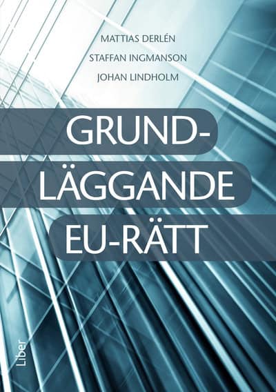 Derlén, Mattias ; Ingmansson, Staffan ; Lindholm, Johan : Grundläggande EU-rätt