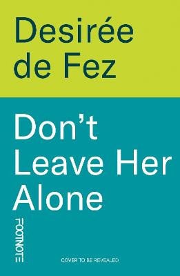 Desiree de Fez : Don't Leave Her Alone