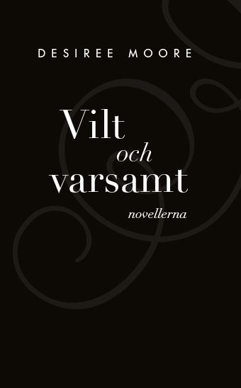 Desiree Moore : Vilt och Varsamt : novellerna