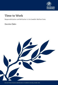 Desirée Ödén : Time to work : responsibilization and reification in the swedish welfare state