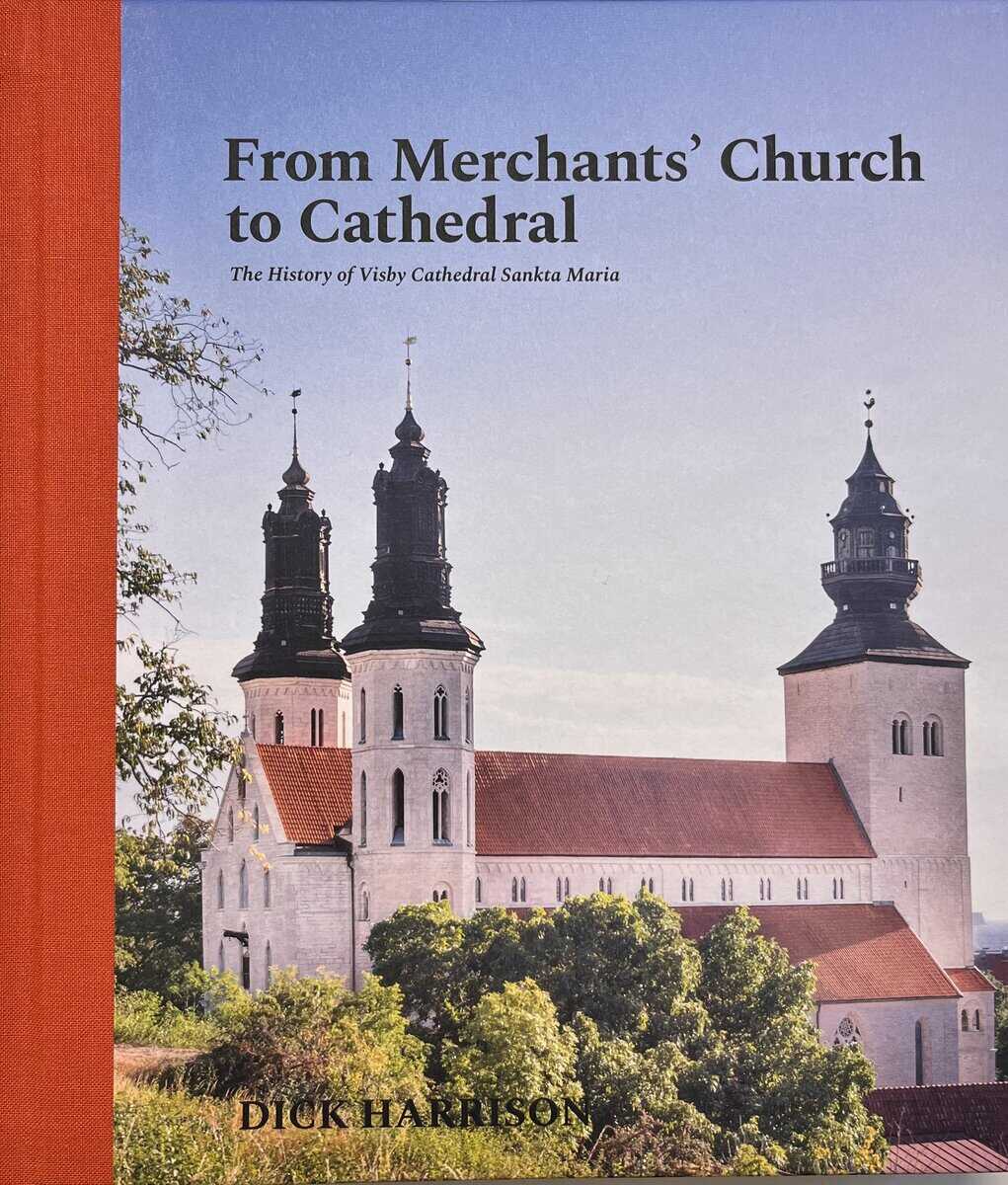 Dick Harrison : From Merchants' Church to Cathedral : The History of Visby Cathedral Sankta Maria