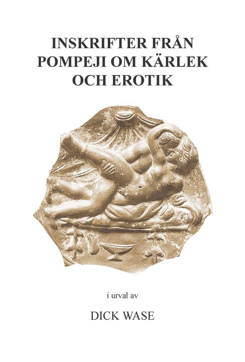 Dick Wase : Inskrifter från Pompeji om kärlek och erotik