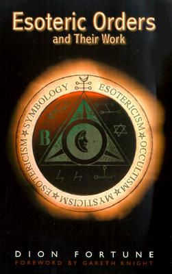 Dion Fortune : The Esoteric Orders and Their Work