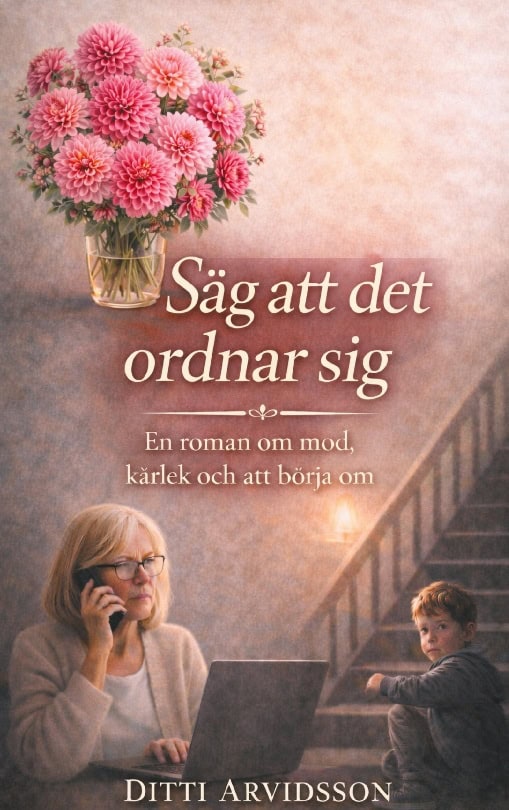 Ditti Arvidsson : Säg att det ordnar sig