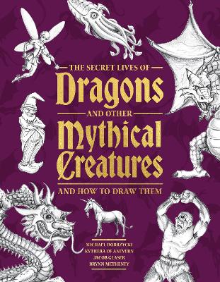 Dobrzycki Michael : The Secret Lives of Dragons and Other Mythical Creatures
