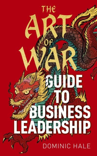Dominic Hale : The Art of War Guide to Business Leadership
