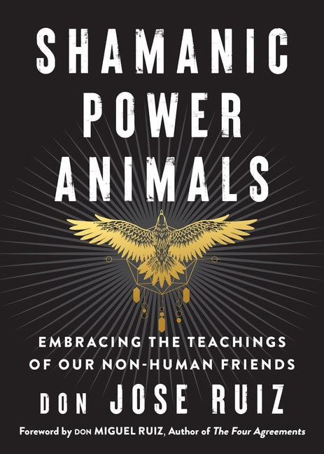 Don José Ruiz : Shamanic Power Animals