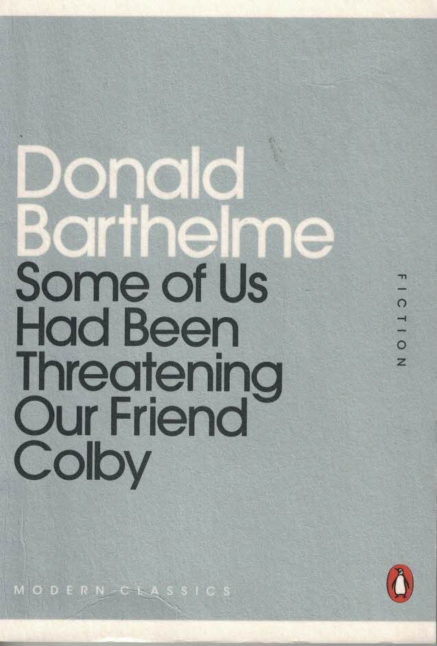 Donald Barthelme : Some of us had been threatening our friend Colby