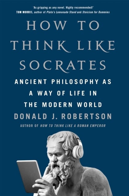 Donald Robertson : How To Think Like Socrates