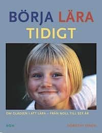 Dorothy Einon : Börja lära tidigt Om glädjen i att lära - från noll till sex år